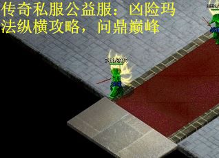 传奇私服公益服：凶险玛法纵横攻略，问鼎巅峰