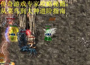 传奇游戏专家攻略秘籍：从菜鸟到大神进阶指南