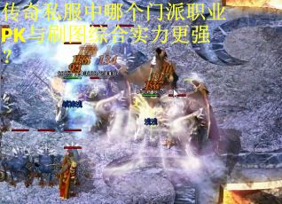 传奇私服中哪个门派职业PK与刷图综合实力更强？
