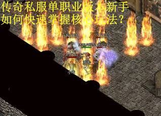 传奇私服单职业版本新手如何快速掌握核心玩法？