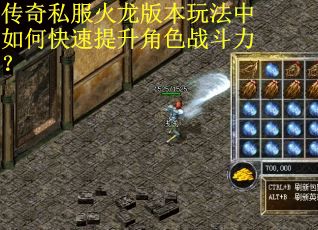 传奇私服火龙版本玩法中如何快速提升角色战斗力？