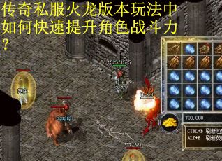 传奇私服火龙版本玩法中如何快速提升角色战斗力？