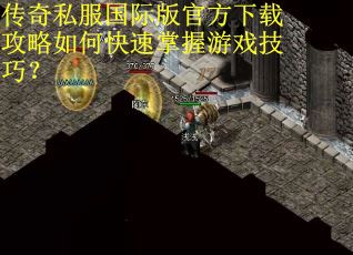传奇私服国际版官方下载攻略如何快速掌握游戏技巧？