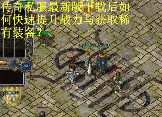 传奇私服最新版下载后如何快速提升战力与获取稀有装备? 传奇私服最新版下载后如何快速提升战力与获取稀有装备?