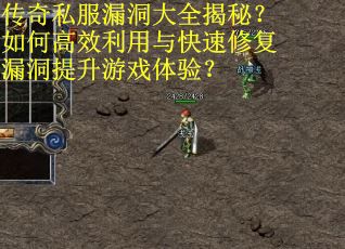 传奇私服漏洞大全揭秘？如何高效利用与快速修复漏洞提升游戏体验？