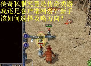 传奇私服究竟是传奇类游戏还是客户端网游？新手该如何选择攻略方向？