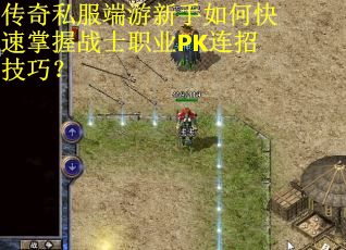 传奇私服端游新手如何快速掌握战士职业PK连招技巧? 传奇私服端游新手如何快速掌握战士职业PK连招技巧?