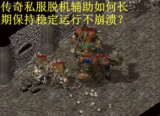 传奇私服脱机辅助如何长期保持稳定运行不崩溃？