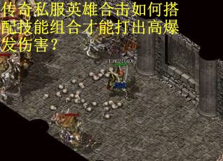 传奇私服英雄合击如何搭配技能组合才能打出高爆发伤害? 传奇私服英雄合击如何搭配技能组合才能打出高爆发伤害?