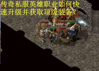 传奇私服英雄职业如何快速升级并获取顶级装备？