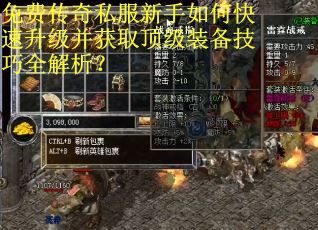 免费传奇私服新手如何快速升级并获取顶级装备技巧全解析? 免费传奇私服新手如何快速升级并获取顶级装备技巧全解析?