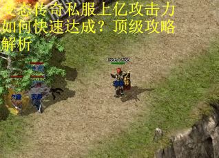 变态传奇私服上亿攻击力如何快速达成？顶级攻略解析