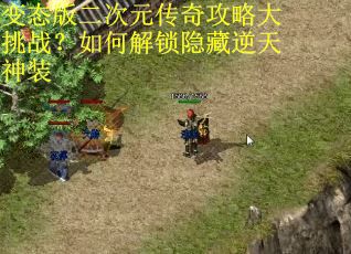 变态版二次元传奇攻略大挑战?如何解锁隐藏逆天神装 变态版二次元传奇攻略大挑战?如何解锁隐藏逆天神装