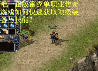 唯一正版雷霆单职业传奇游戏如何快速获取顶级装备与技能? 唯一正版雷霆单职业传奇游戏如何快速获取顶级装备与技能?
