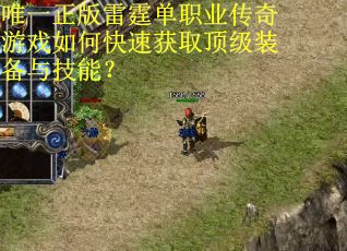 唯一正版雷霆单职业传奇游戏如何快速获取顶级装备与技能? 唯一正版雷霆单职业传奇游戏如何快速获取顶级装备与技能?