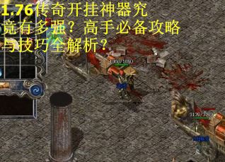 1.76传奇开挂神器究竟有多强？高手必备攻略与技巧全解析？