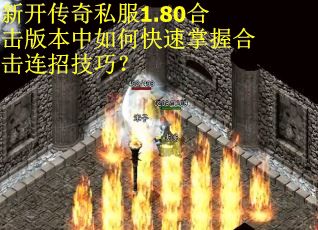 新开传奇私服1.80合击版本中如何快速掌握合击连招技巧? 新开传奇私服1.80合击版本中如何快速掌握合击连招技巧?