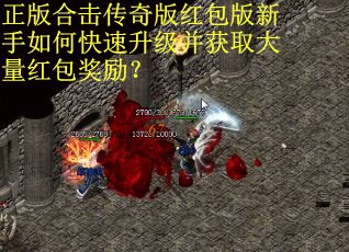 正版合击传奇版红包版新手如何快速升级并获取大量红包奖励？