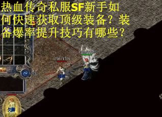 热血传奇私服SF新手如何快速获取顶级装备？装备爆率提升技巧有哪些？