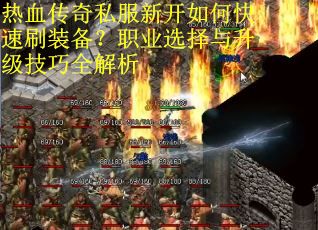 热血传奇私服新开如何快速刷装备?职业选择与升级技巧全解析 热血传奇私服新开如何快速刷装备?职业选择与升级技巧全解析