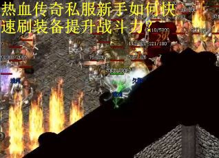 热血传奇私服新手如何快速刷装备提升战斗力? 热血传奇私服新手如何快速刷装备提升战斗力?
