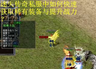 迷失传奇私服中如何快速获取稀有装备与提升战力? 迷失传奇私服中如何快速获取稀有装备与提升战力?