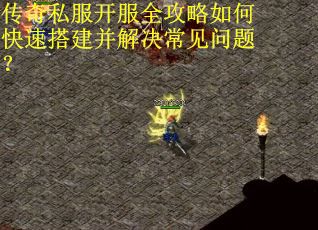 传奇私服开服全攻略如何快速搭建并解决常见问题？