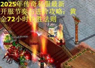 2025年传奇私服最新开服节奏与进阶攻略：黄金72小时决胜法则