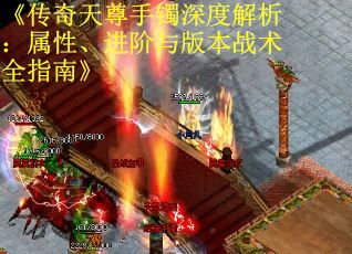 《传奇天尊手镯深度解析：属性、进阶与版本战术全指南》