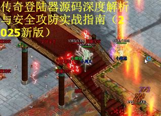 传奇登陆器源码深度解析与安全攻防实战指南（2025新版）