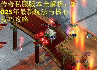 传奇私服版本全解析：2025年最新玩法与核心技巧攻略