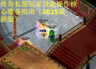 传奇私服玩家技能操作核心准备指南（2025最新版）