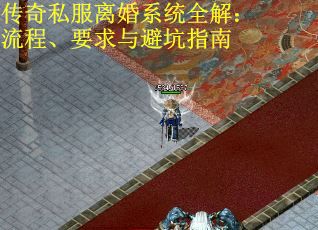 传奇私服离婚系统全解：流程、要求与避坑指南