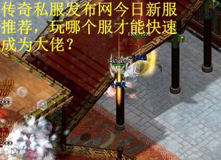 传奇私服发布网今日新服推荐，玩哪个服才能快速成为大佬？