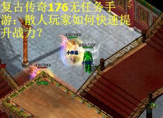 复古传奇176无任务手游：散人玩家如何快速提升战力？