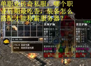 单职业传奇私服：哪个职业后期最吃香，装备怎么搭配才能称霸服务器？
