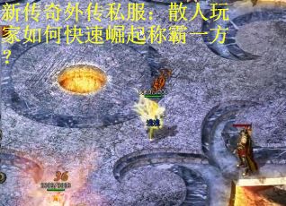 新传奇外传私服：散人玩家如何快速崛起称霸一方？