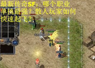 最新传奇SF：哪个职业单挑最强？散人玩家如何快速起飞？