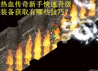 热血传奇新手快速升级，装备获取有哪些技巧？