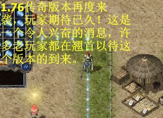 1.76传奇版本再度来袭，玩家期待已久！这是一个令人兴奋的消息，许多老玩家都在翘首以待这个版本的到来。
