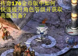 传奇176金币版中如何快速提升角色等级并获取高级装备？