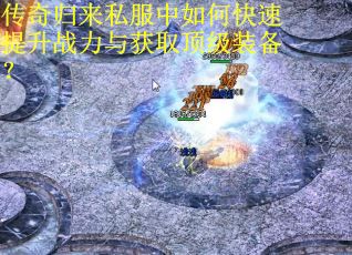 传奇归来私服中如何快速提升战力与获取顶级装备？