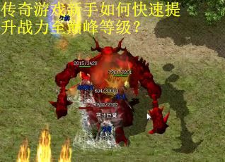 传奇游戏新手如何快速提升战力至巅峰等级？