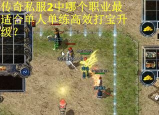 传奇私服2中哪个职业最适合单人单练高效打宝升级？