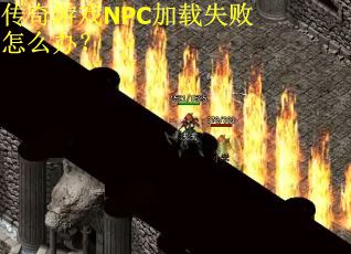 传奇游戏NPC加载失败怎么办？