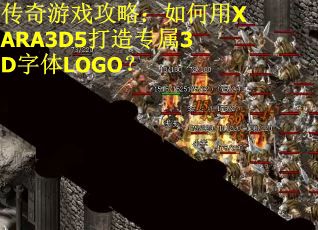 传奇游戏攻略：如何用XARA3D5打造专属3D字体LOGO？