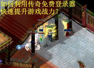 如何利用传奇免费登录器快速提升游戏战力？