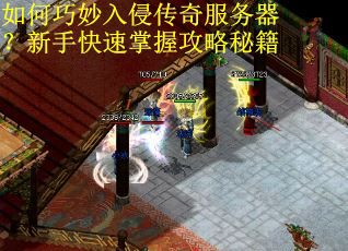 如何巧妙入侵传奇服务器？新手快速掌握攻略秘籍