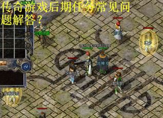 传奇游戏后期任务常见问题解答？