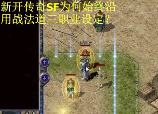新开传奇SF为何始终沿用战法道三职业设定？